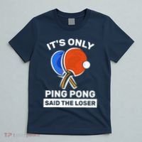 It's Only Ping Pong Said The Loser, Funny Ping Pong Player T-Shirt thumb 5