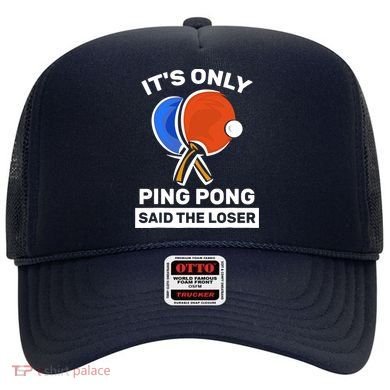 It's Only Ping Pong Said The Loser, Funny Ping Pong Player Hat