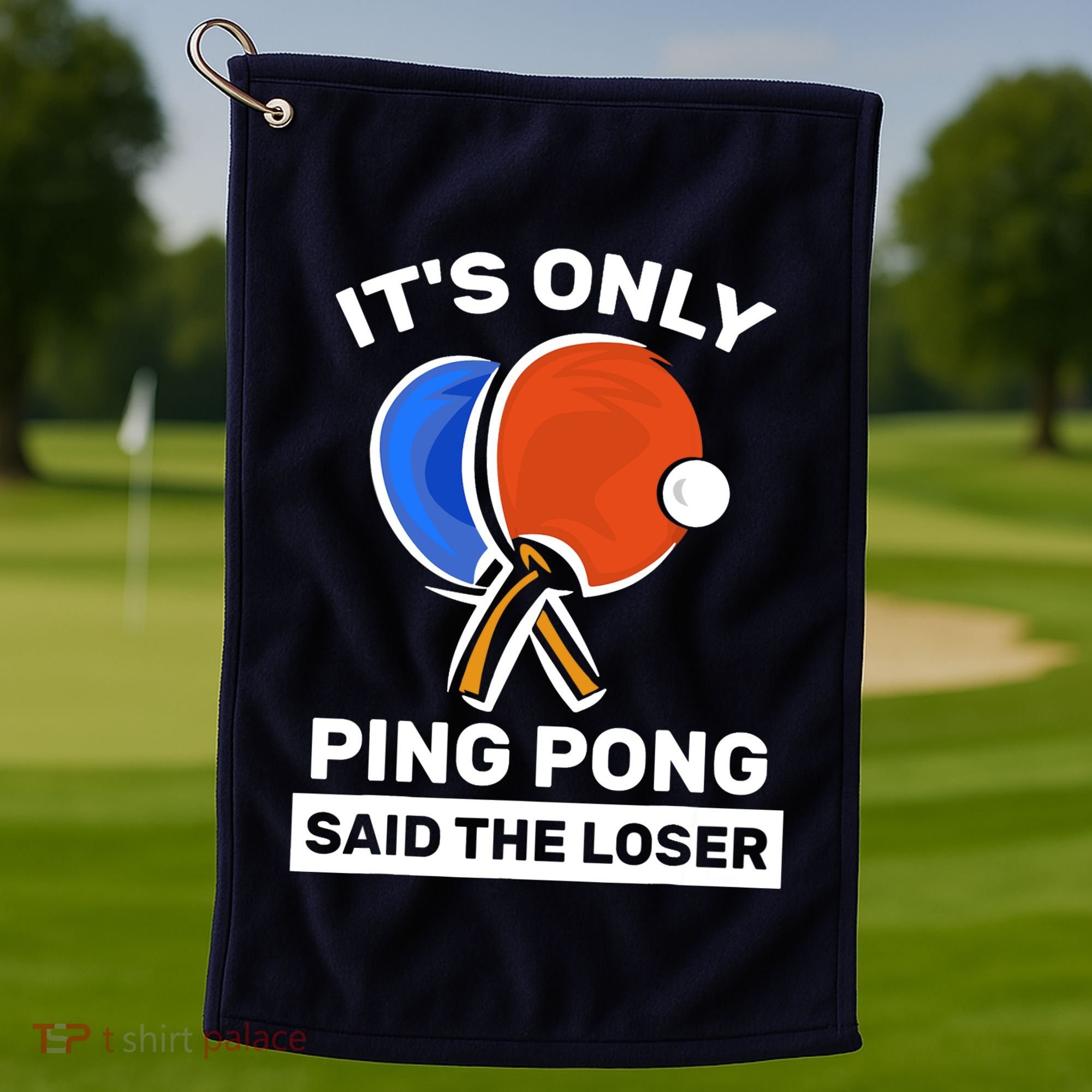 It's Only Ping Pong Said The Loser, Funny Ping Pong Player Golf Towel