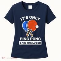 It's Only Ping Pong Said The Loser, Funny Ping Pong Player Women's T-Shirt thumb 0