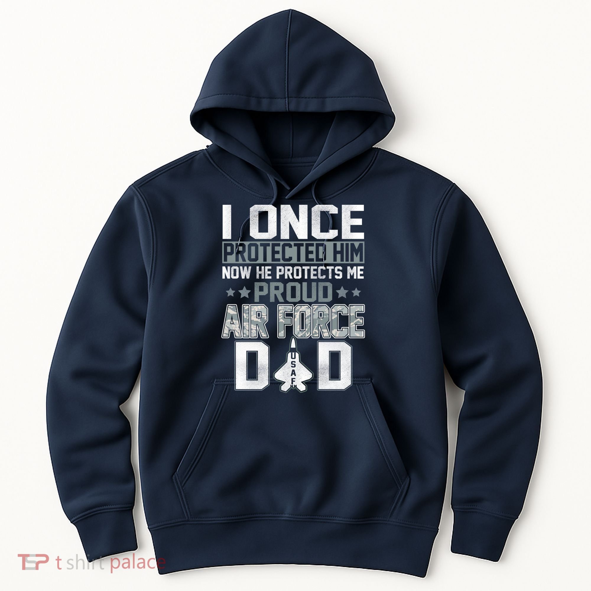 I ONCE PROTECTED Him NOW HE PROTECTS ME PROUD AIR FORCE DAD Hoodie