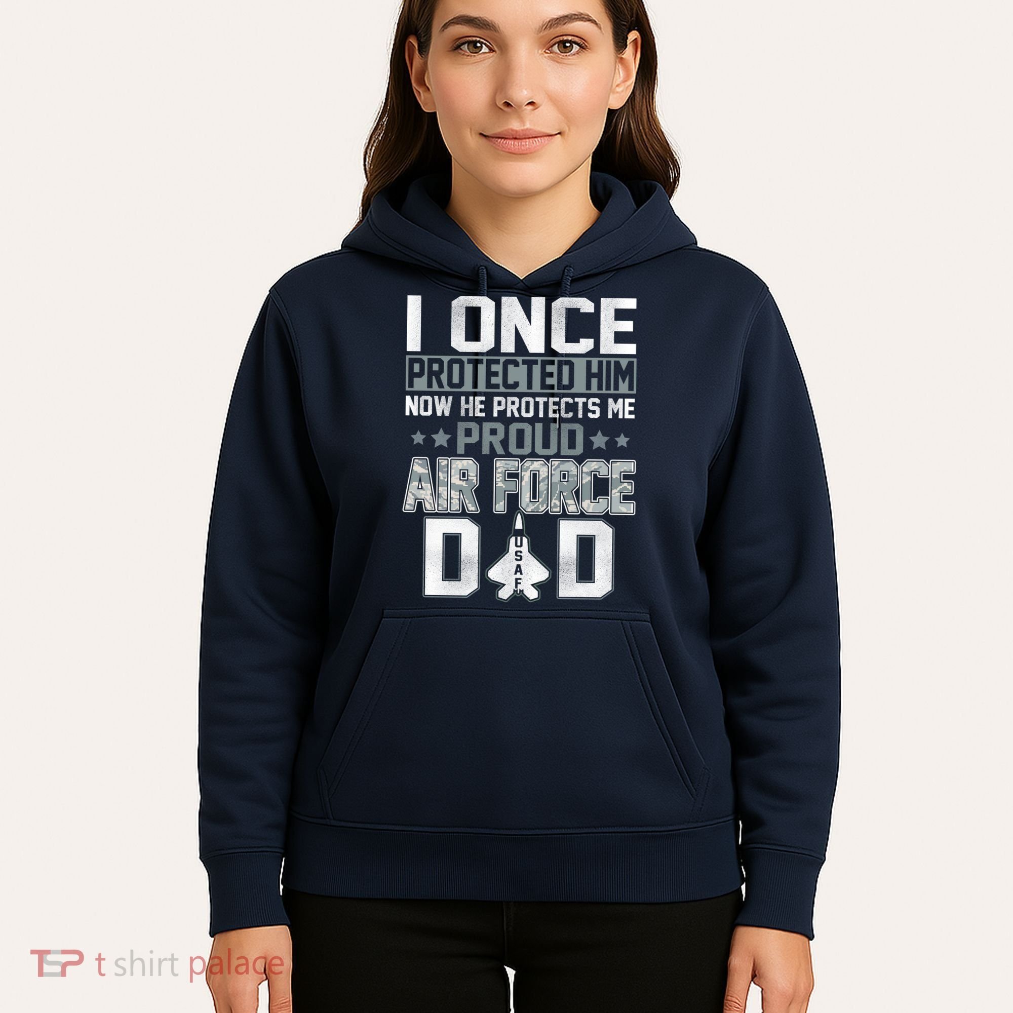 I ONCE PROTECTED Him NOW HE PROTECTS ME PROUD AIR FORCE DAD Hoodie