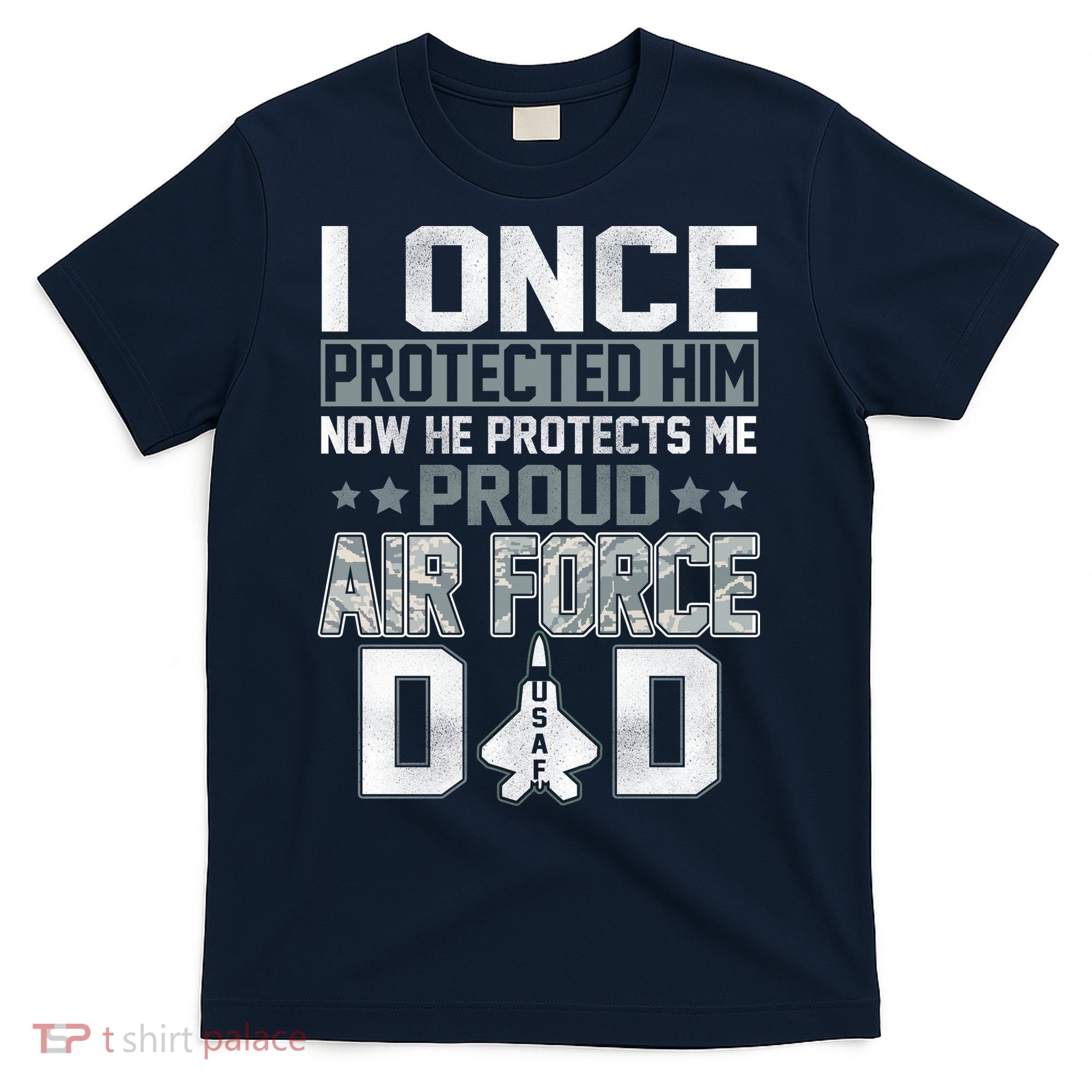 I ONCE PROTECTED Him NOW HE PROTECTS ME PROUD AIR FORCE DAD T-Shirt