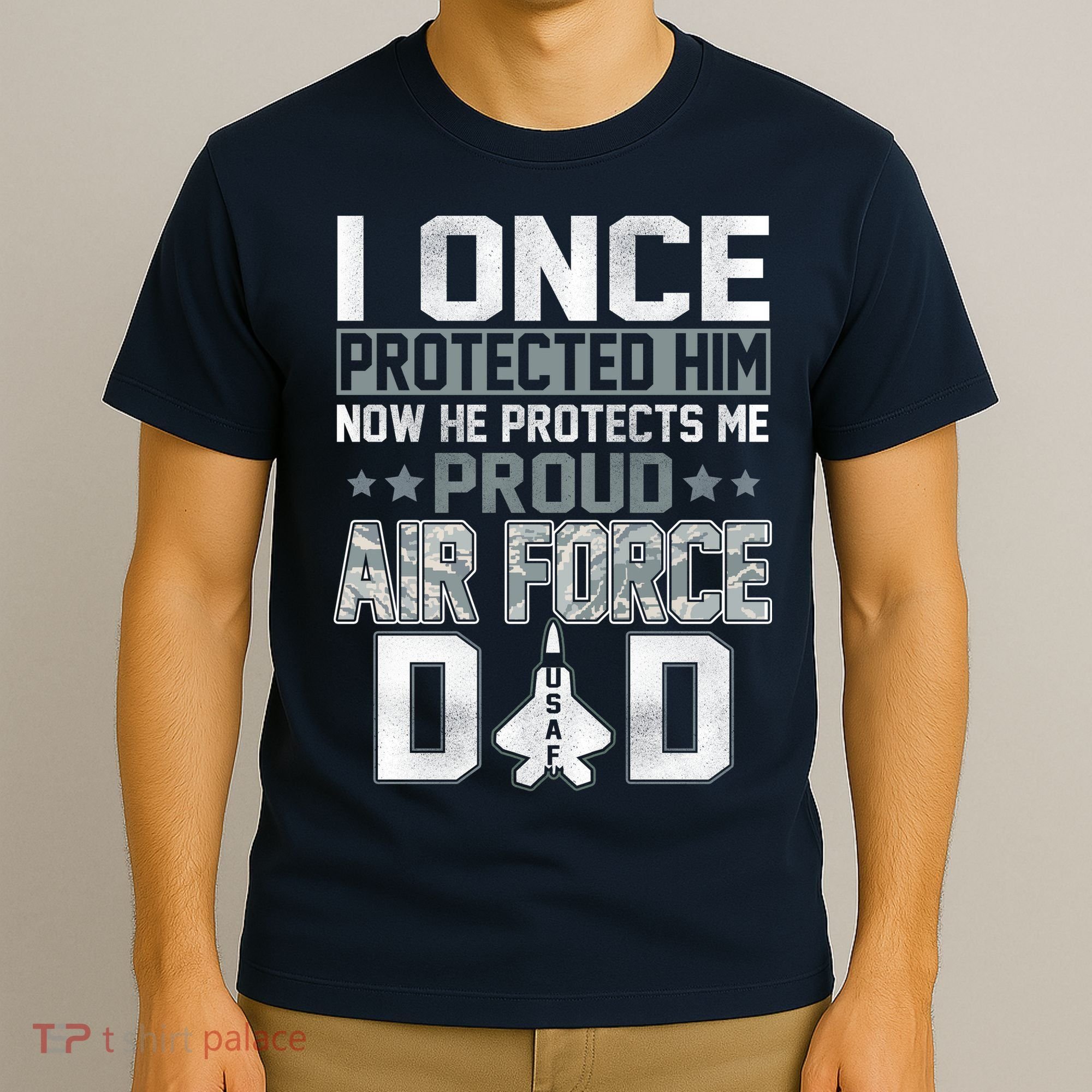 I ONCE PROTECTED Him NOW HE PROTECTS ME PROUD AIR FORCE DAD T-Shirt