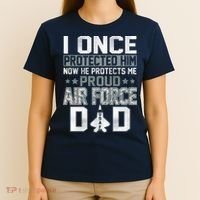 I ONCE PROTECTED Him NOW HE PROTECTS ME PROUD AIR FORCE DAD T-Shirt thumb 4