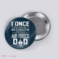 I ONCE PROTECTED Him NOW HE PROTECTS ME PROUD AIR FORCE DAD Button thumb 0