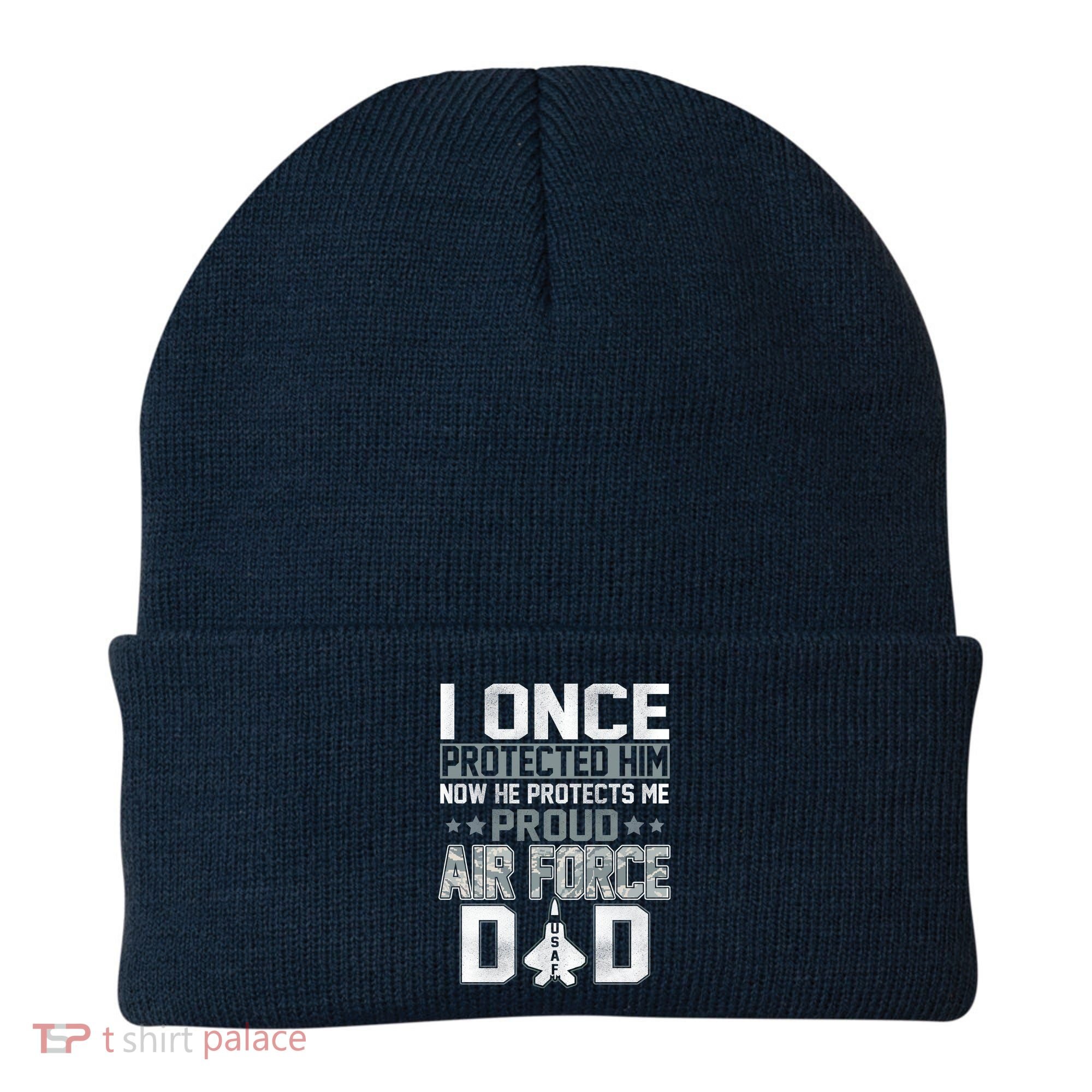 I ONCE PROTECTED Him NOW HE PROTECTS ME PROUD AIR FORCE DAD Beanie