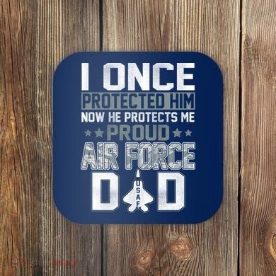 I ONCE PROTECTED Him NOW HE PROTECTS ME PROUD AIR FORCE DAD Coaster