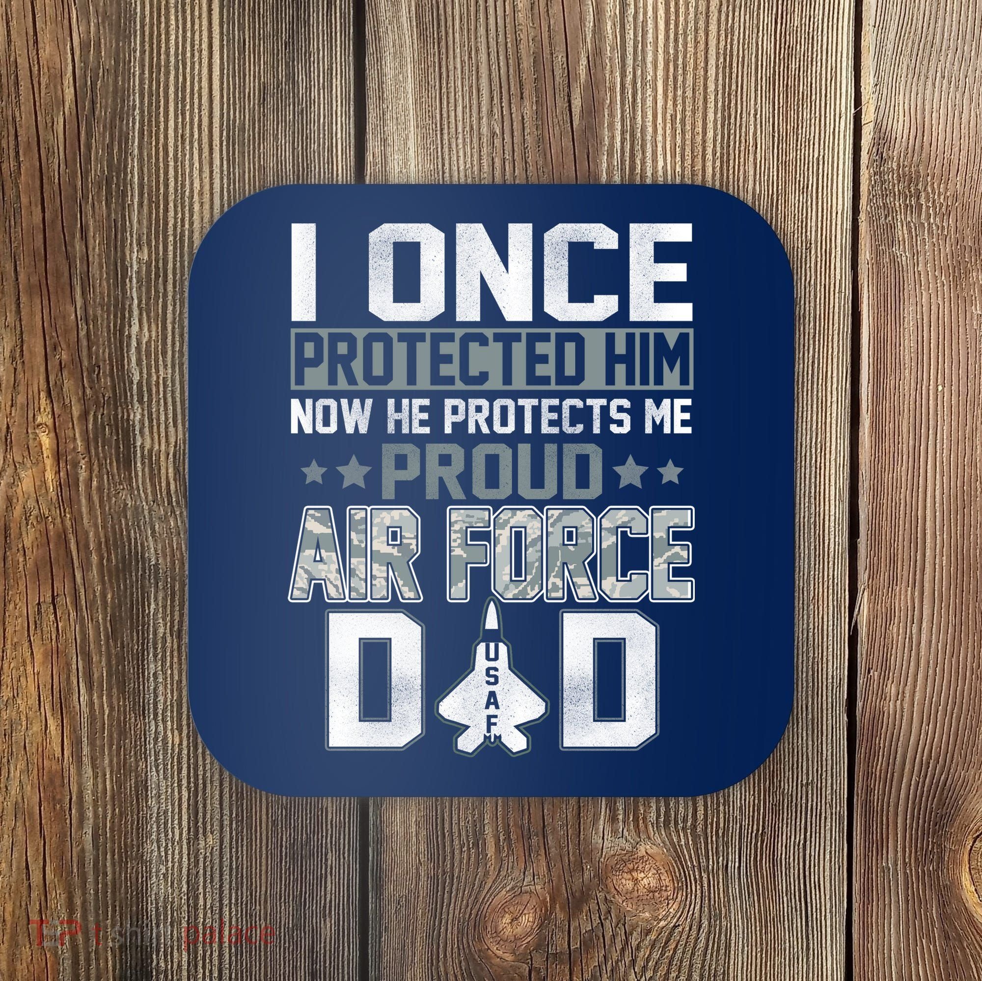 I ONCE PROTECTED Him NOW HE PROTECTS ME PROUD AIR FORCE DAD Coaster