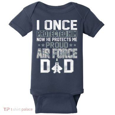 I ONCE PROTECTED Him NOW HE PROTECTS ME PROUD AIR FORCE DAD Baby Bodysuit