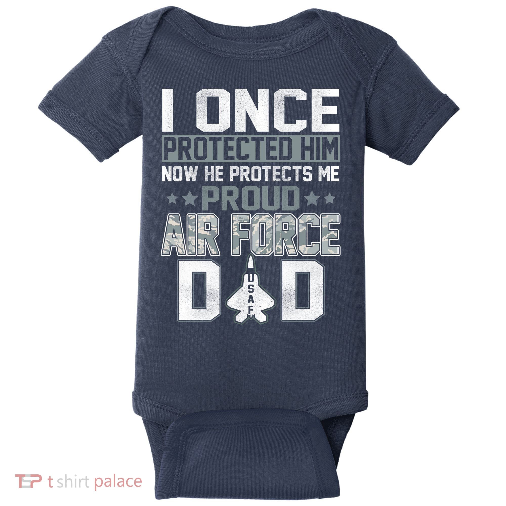 I ONCE PROTECTED Him NOW HE PROTECTS ME PROUD AIR FORCE DAD Baby Bodysuit