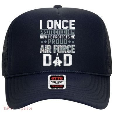 I ONCE PROTECTED Him NOW HE PROTECTS ME PROUD AIR FORCE DAD Hat