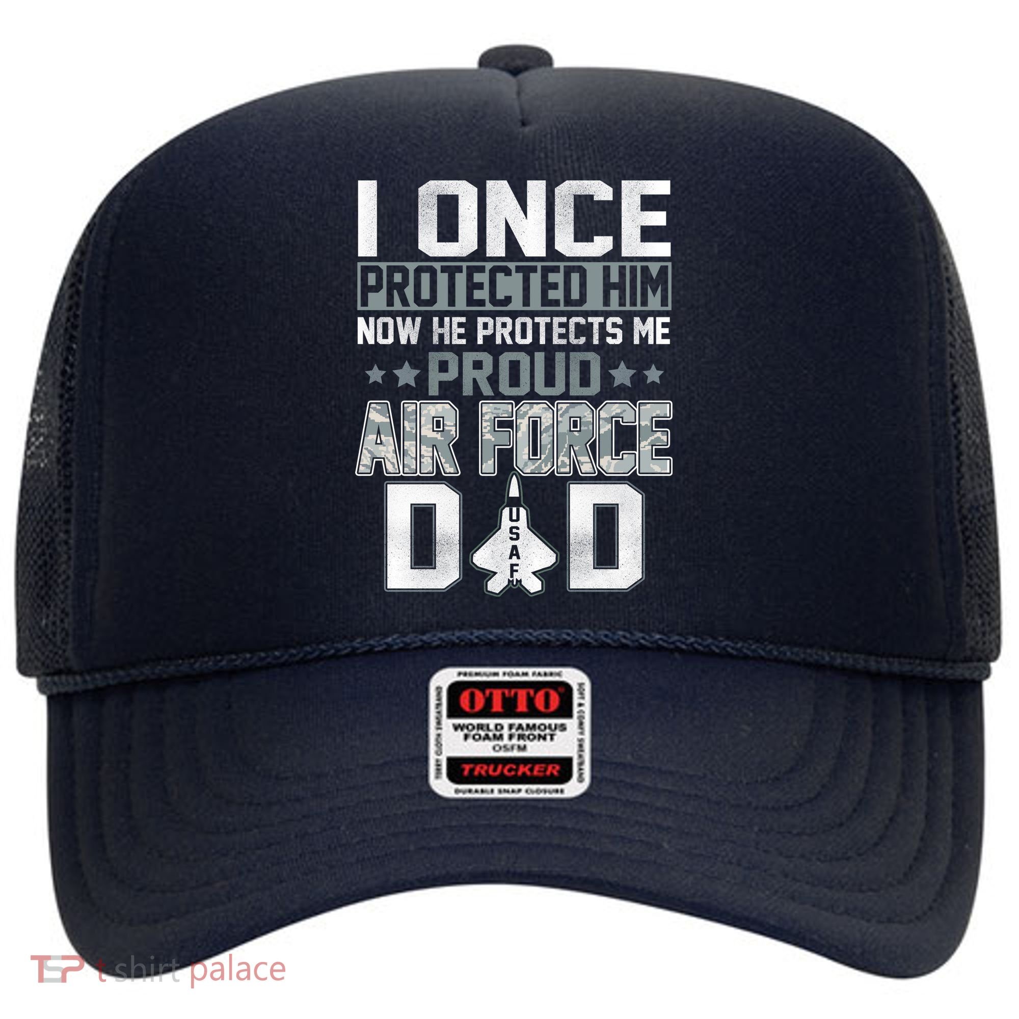 I ONCE PROTECTED Him NOW HE PROTECTS ME PROUD AIR FORCE DAD Hat