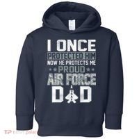 I ONCE PROTECTED Him NOW HE PROTECTS ME PROUD AIR FORCE DAD Toddler Hoodie thumb 0