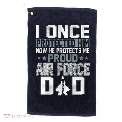 I ONCE PROTECTED Him NOW HE PROTECTS ME PROUD AIR FORCE DAD Golf Towel