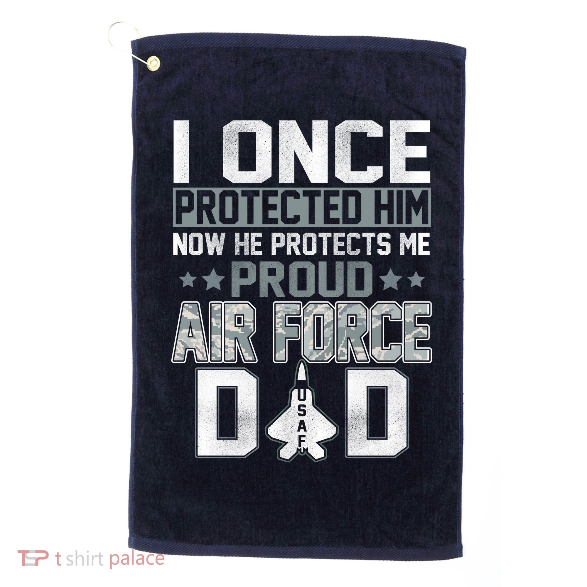 I ONCE PROTECTED Him NOW HE PROTECTS ME PROUD AIR FORCE DAD Golf Towel