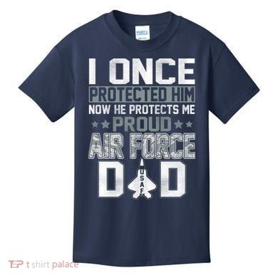 I ONCE PROTECTED Him NOW HE PROTECTS ME PROUD AIR FORCE DAD Kids T-Shirt