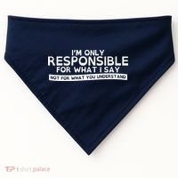 I'm Only Responsible For What I Say, Not For What You Understand USA-Made Doggie Bandana thumb 0