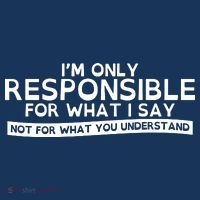 I'm Only Responsible For What I Say, Not For What You Understand T-Shirt thumb 7
