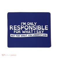 I'm Only Responsible For What I Say, Not For What You Understand Mousepad thumb 0