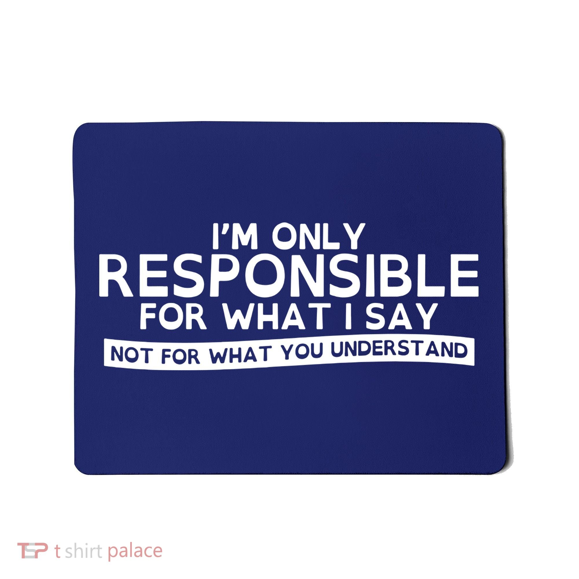 I'm Only Responsible For What I Say, Not For What You Understand Mousepad