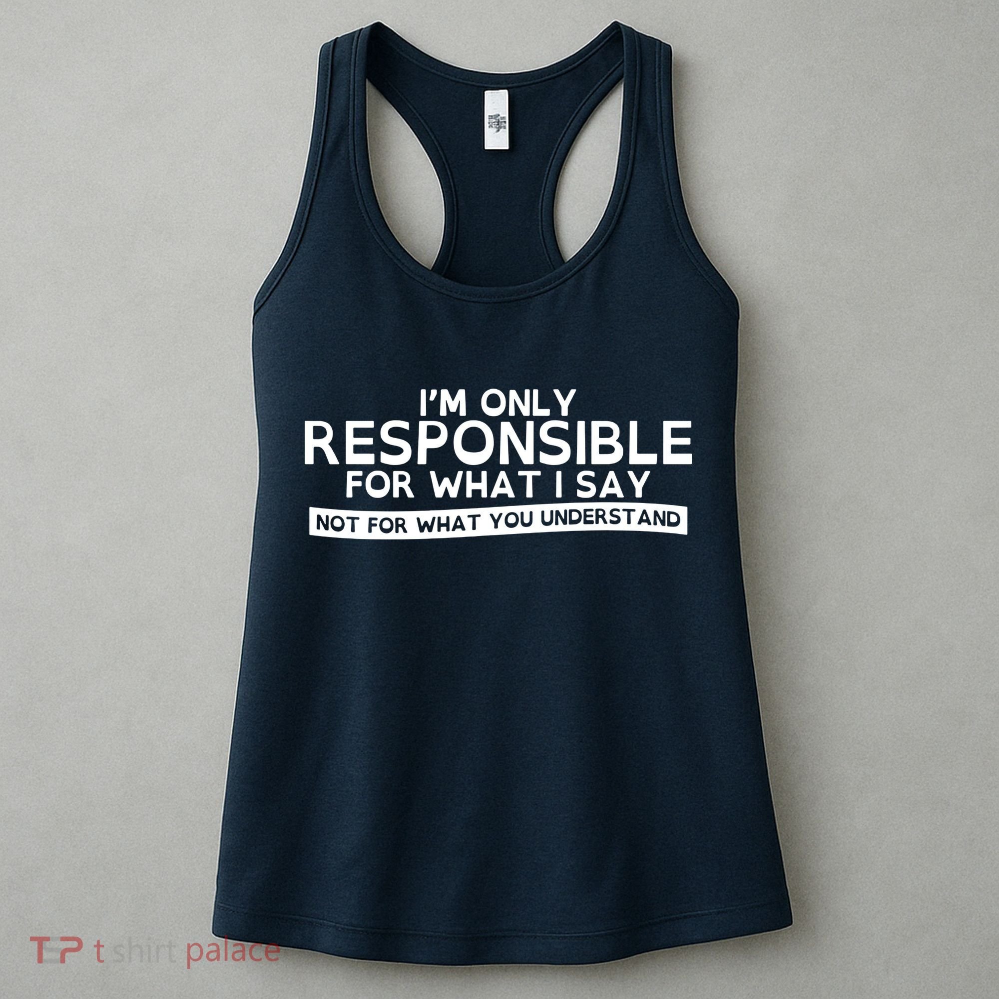 I'm Only Responsible For What I Say, Not For What You Understand Women's Tank Top