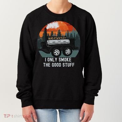 I Only Smoke The Good Stuff Funny Bbq Smoker Saying Women's Sweatshirt