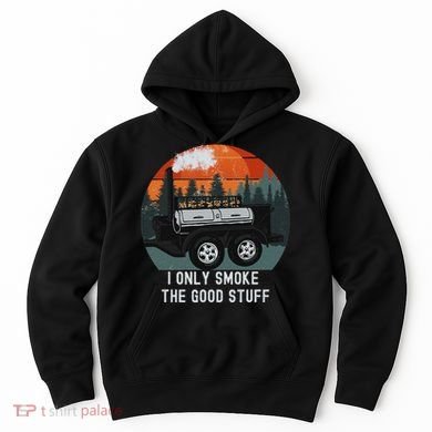 I Only Smoke The Good Stuff Funny Bbq Smoker Saying Hoodie