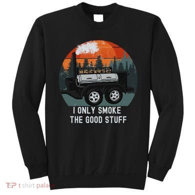 I Only Smoke The Good Stuff Funny Bbq Smoker Saying Sweatshirt