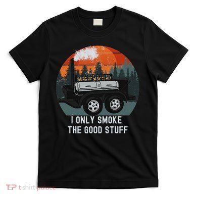 I Only Smoke The Good Stuff Funny Bbq Smoker Saying T-Shirt
