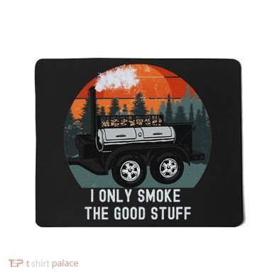 I Only Smoke The Good Stuff Funny Bbq Smoker Saying Mousepad