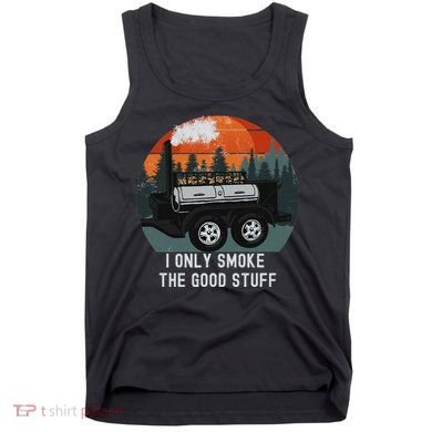 I Only Smoke The Good Stuff Funny Bbq Smoker Saying Tank Top