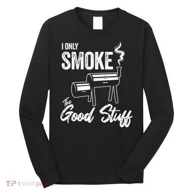 I Only Smoke The Good Stuff Funny BBQ Design For Dad Long Sleeve Shirt