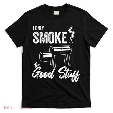 I Only Smoke The Good Stuff Funny BBQ Design For Dad T-Shirt