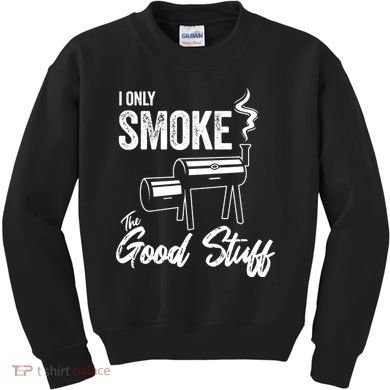 I Only Smoke The Good Stuff Funny BBQ Design For Dad Kids Sweatshirt