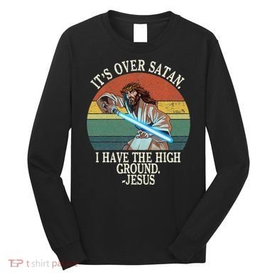 ItS Over Satan I Have The High Ground Long Sleeve Shirt