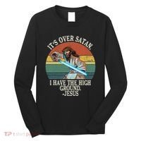 ItS Over Satan I Have The High Ground Long Sleeve Shirt thumb 0