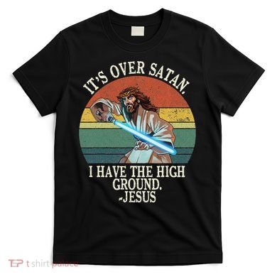 ItS Over Satan I Have The High Ground T-Shirt