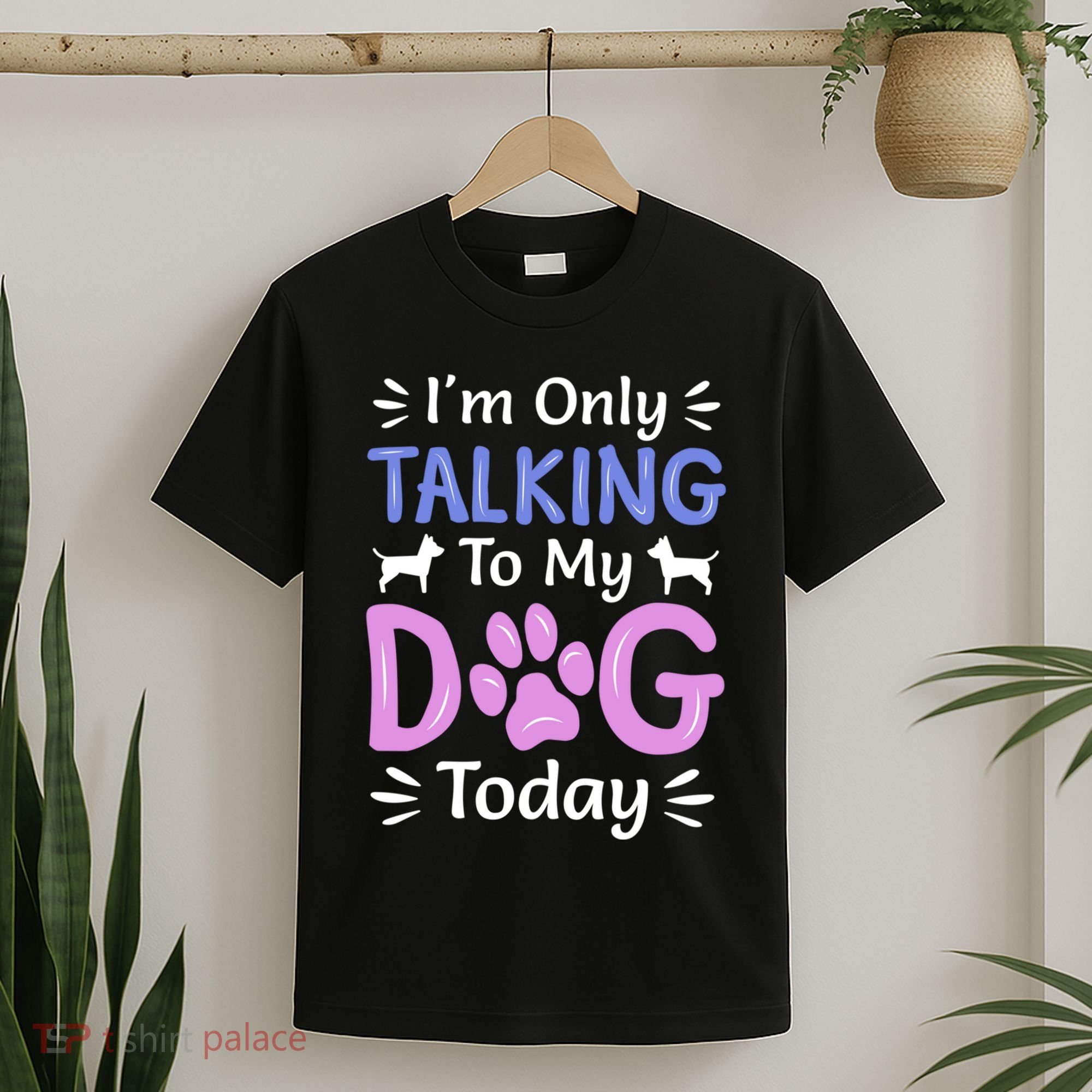 Im Only Talking To My Dog Today Funny Dog Lover Gifts T-Shirt