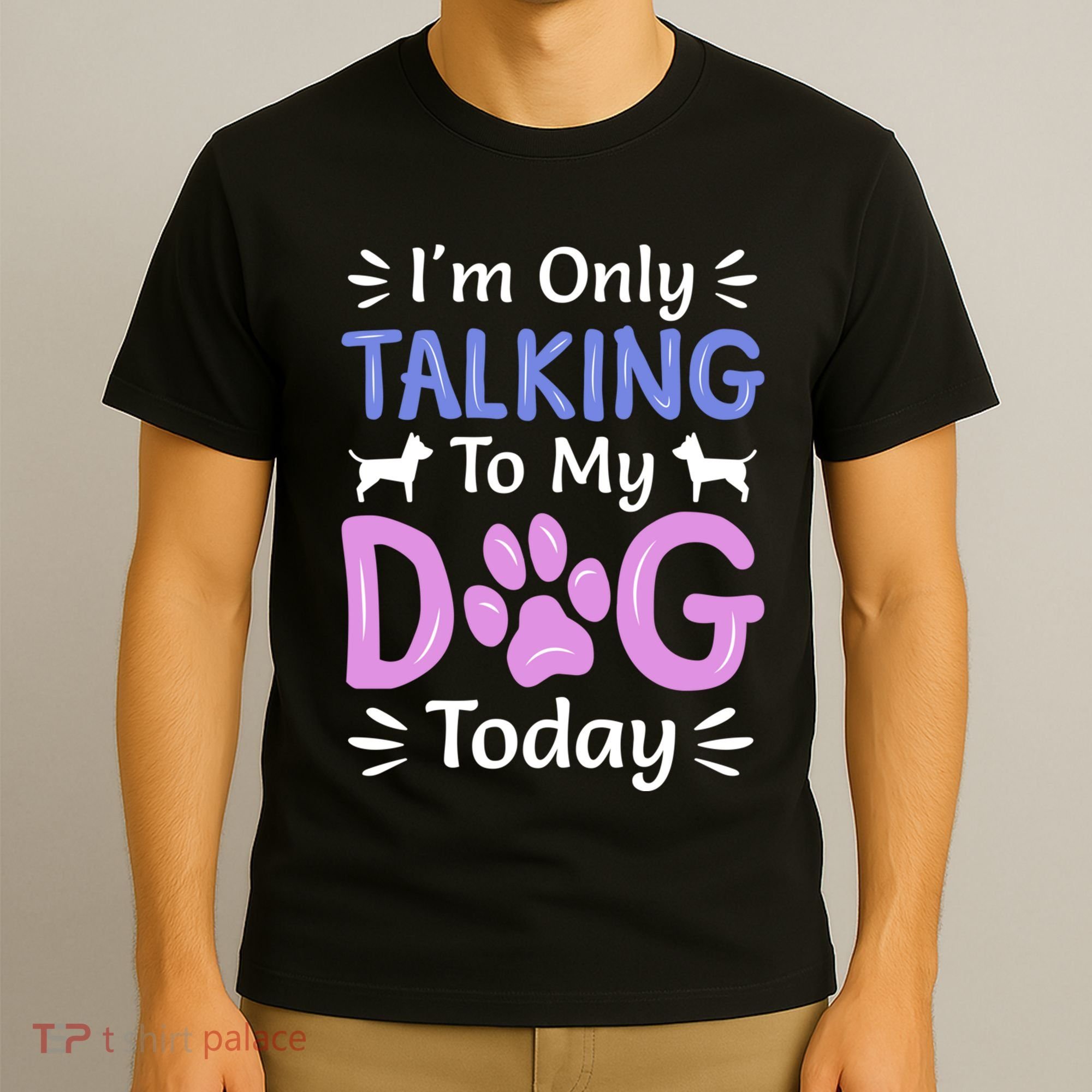 Im Only Talking To My Dog Today Funny Dog Lover Gifts T-Shirt