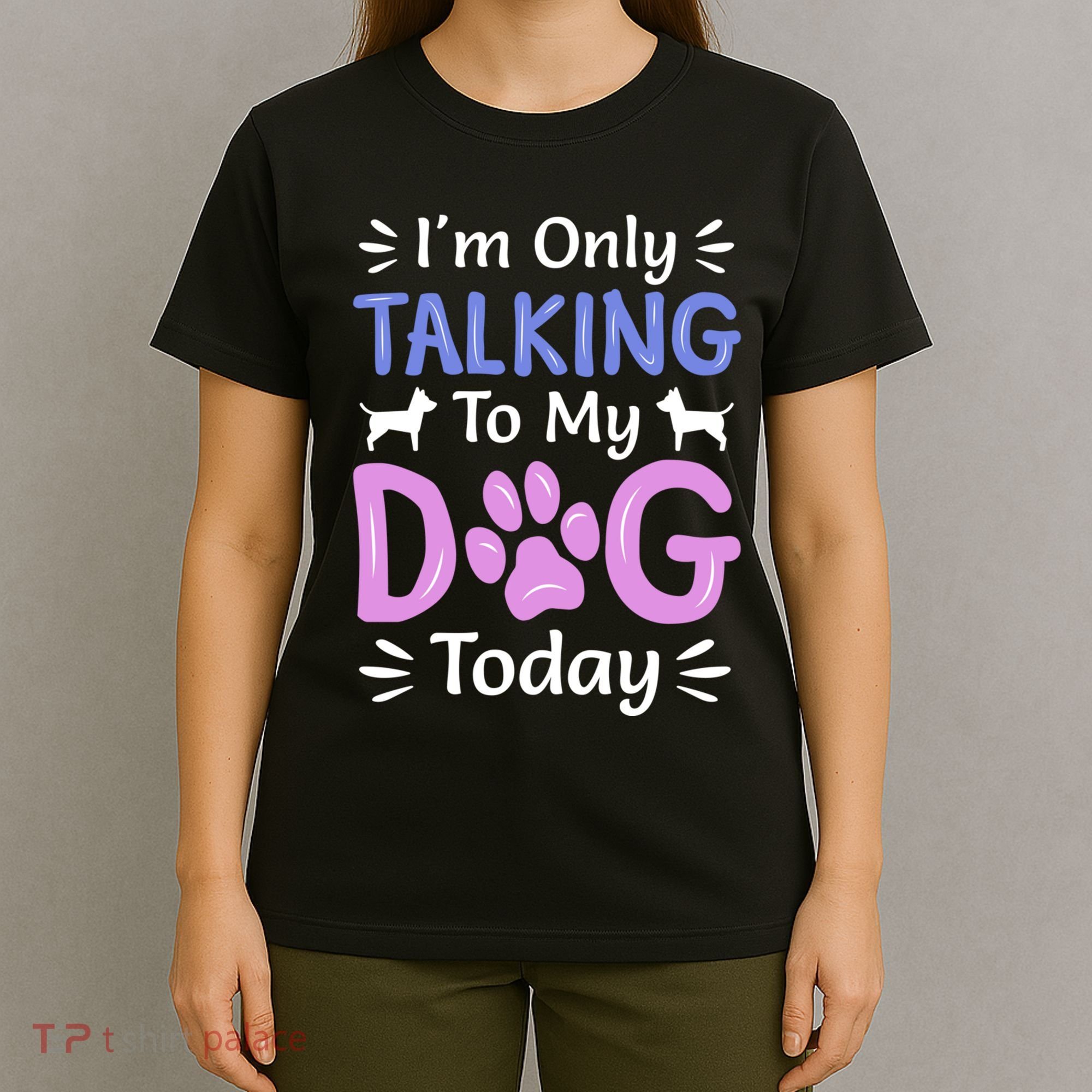 Im Only Talking To My Dog Today Funny Dog Lover Gifts T-Shirt