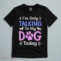 Im Only Talking To My Dog Today Funny Dog Lover Gifts T-Shirt thumb 5