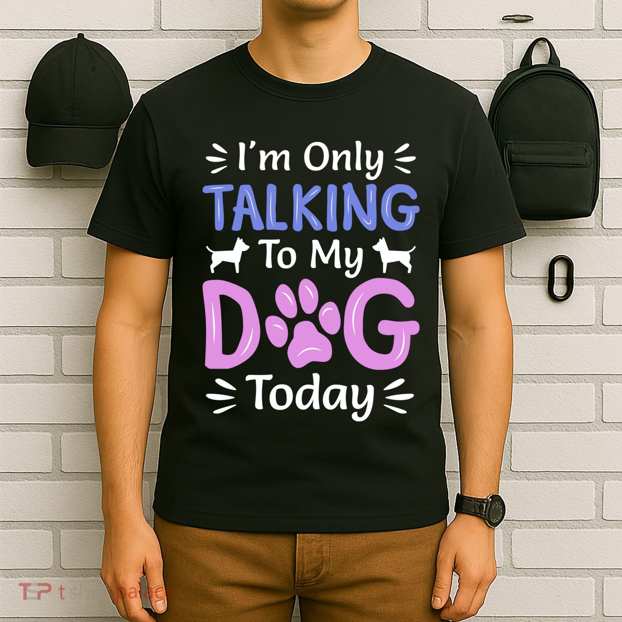 Im Only Talking To My Dog Today Funny Dog Lover Gifts T-Shirt