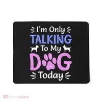 Im Only Talking To My Dog Today Funny Dog Lover Gifts Mousepad thumb 0