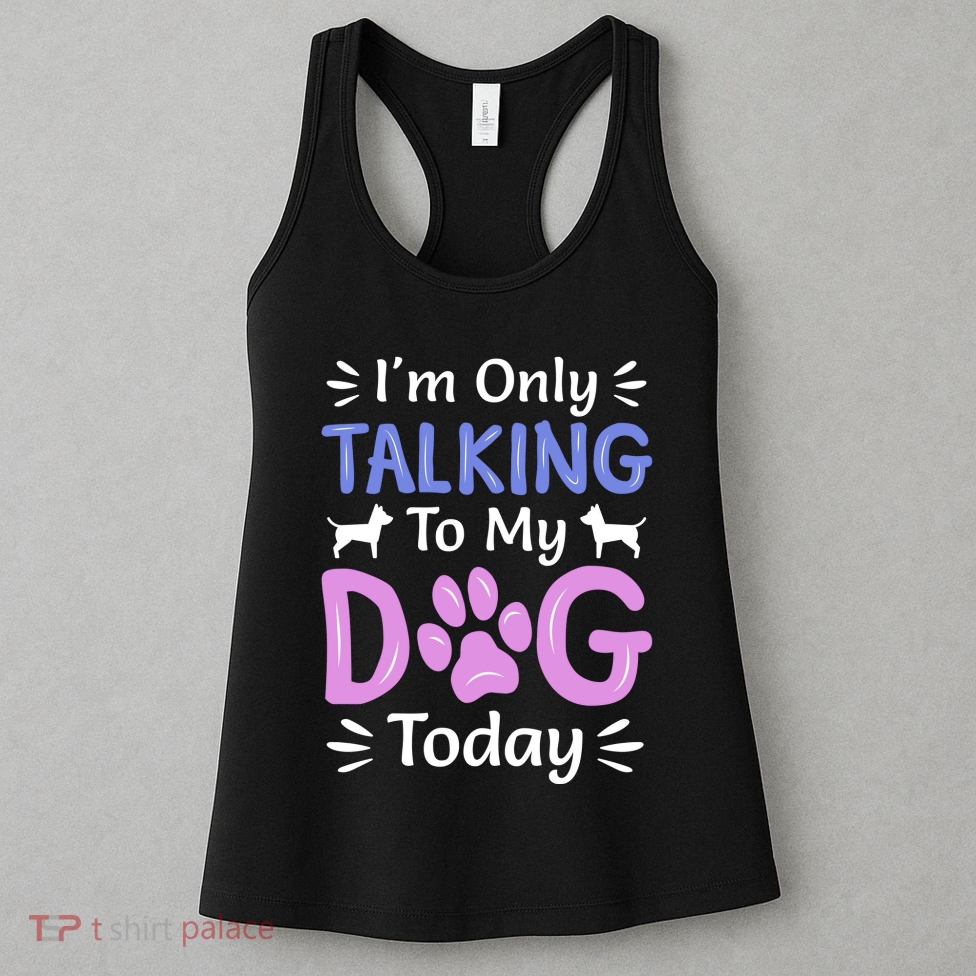Im Only Talking To My Dog Today Funny Dog Lover Gifts Women's Tank Top