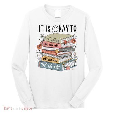 It's Okay To Feel Your Feeling, Ask For Help Mental Health Long Sleeve Shirt