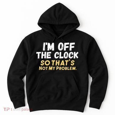 Im Off The Clock Hoodie
