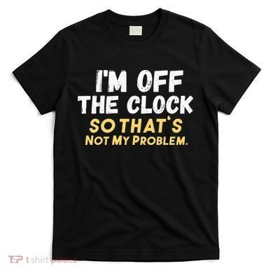 Im Off The Clock T-Shirt