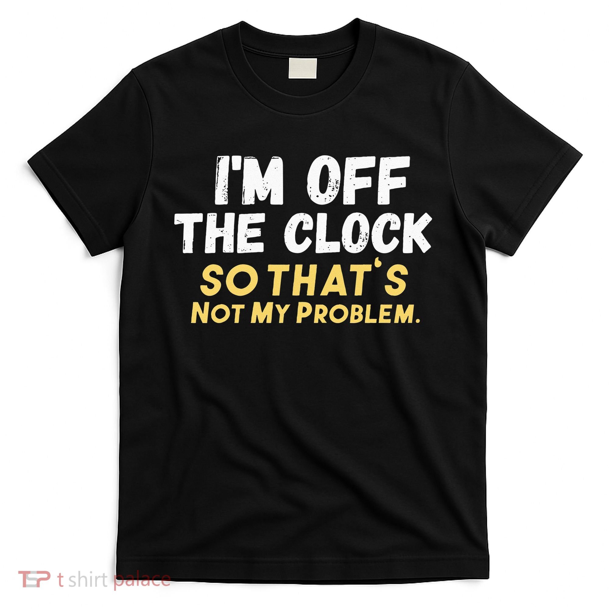 Im Off The Clock T-Shirt