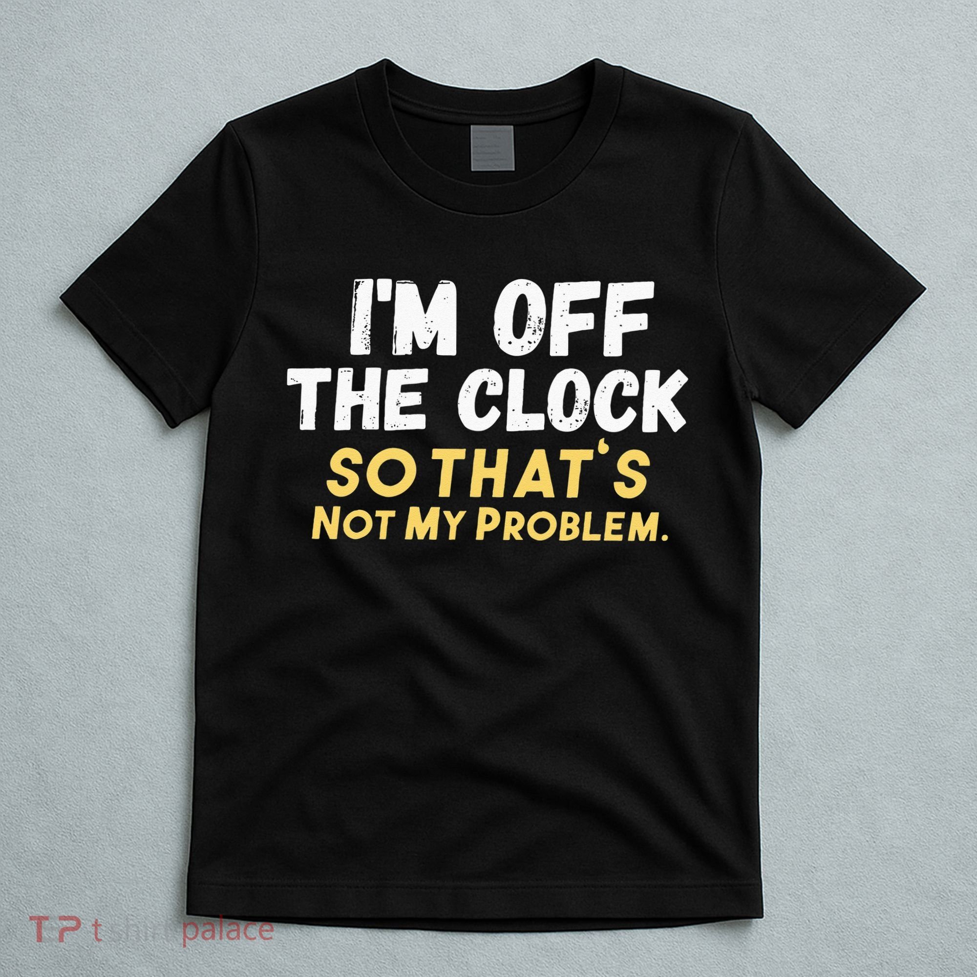 Im Off The Clock T-Shirt